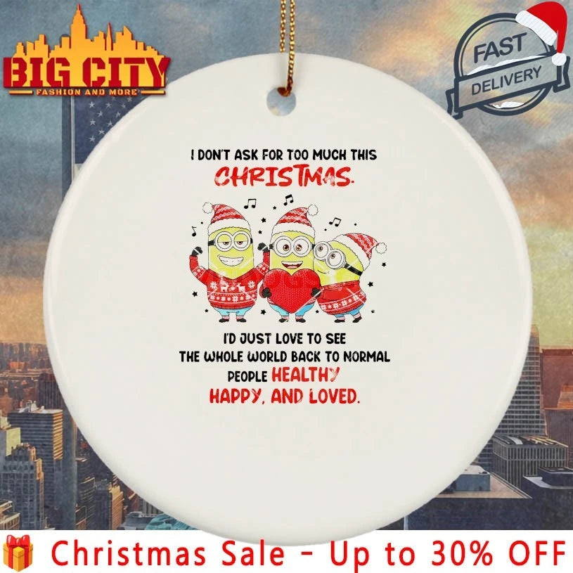 Minions I Don’t Ask For Too Much This Christmas The Whole World Back To Normal People healthy Happy And Loved shirt