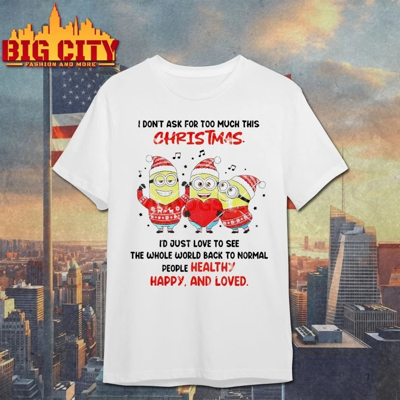 Minions I Don’t Ask For Too Much This Christmas The Whole World Back To Normal People healthy Happy And Loved shirt