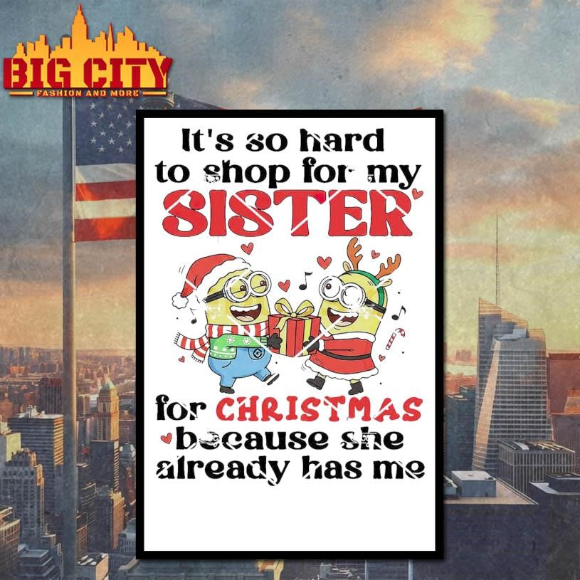 Minions It’s So Hard To Shop For My Sister For Christmas Because She Already Has Me Shirt