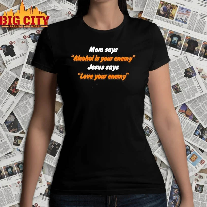 Mom Says Alcohol is Your Enemy Jesus Says Love Your Enemy 2025 shirt