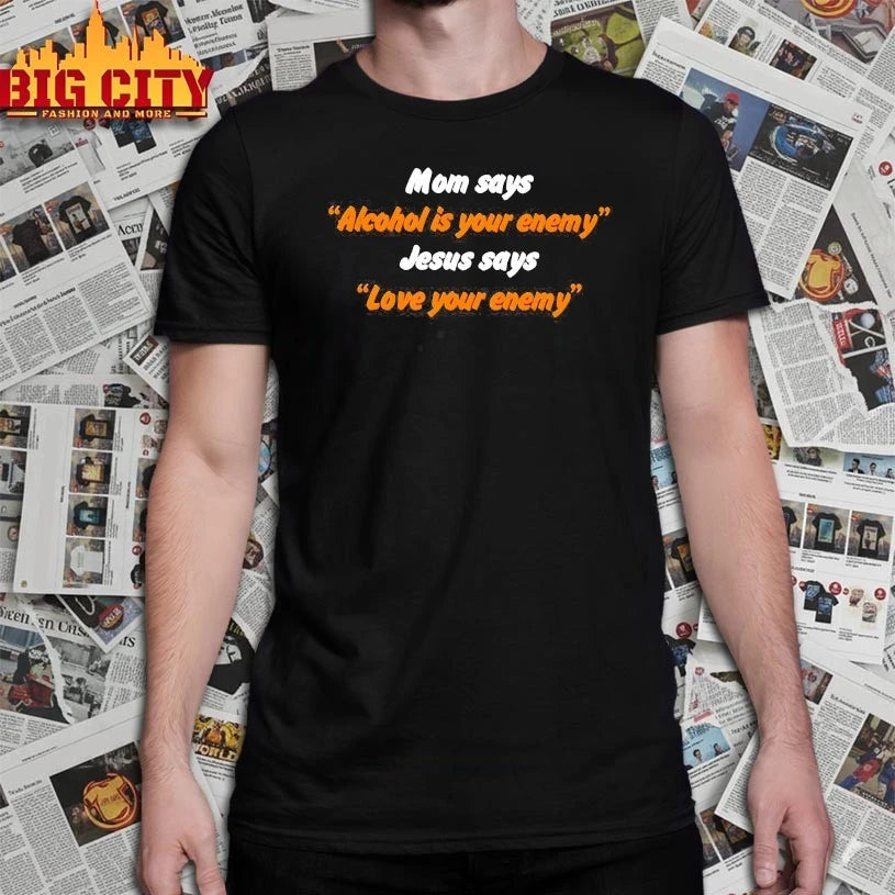 Mom Says Alcohol is Your Enemy Jesus Says Love Your Enemy 2025 shirt
