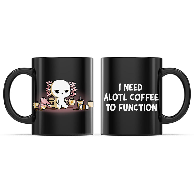 Need Alotl Coffee Mug