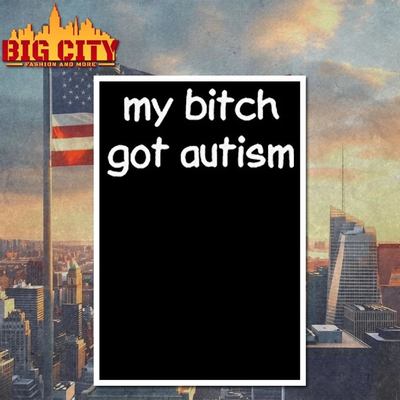 My Bitch Got Autism shirt