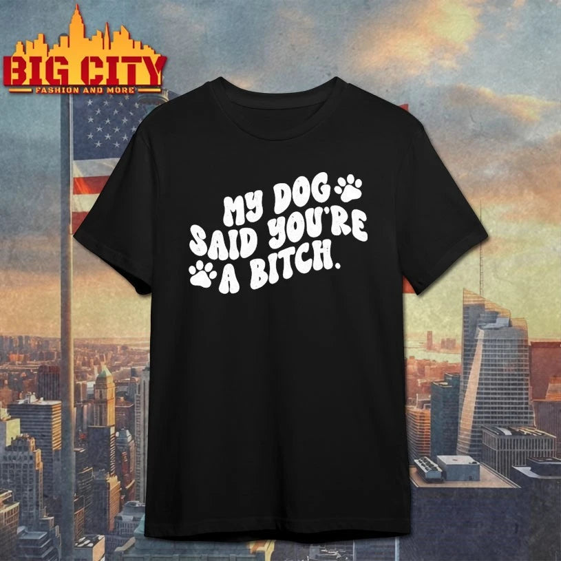 My Dog Said You’re A Bitch Funny shirt