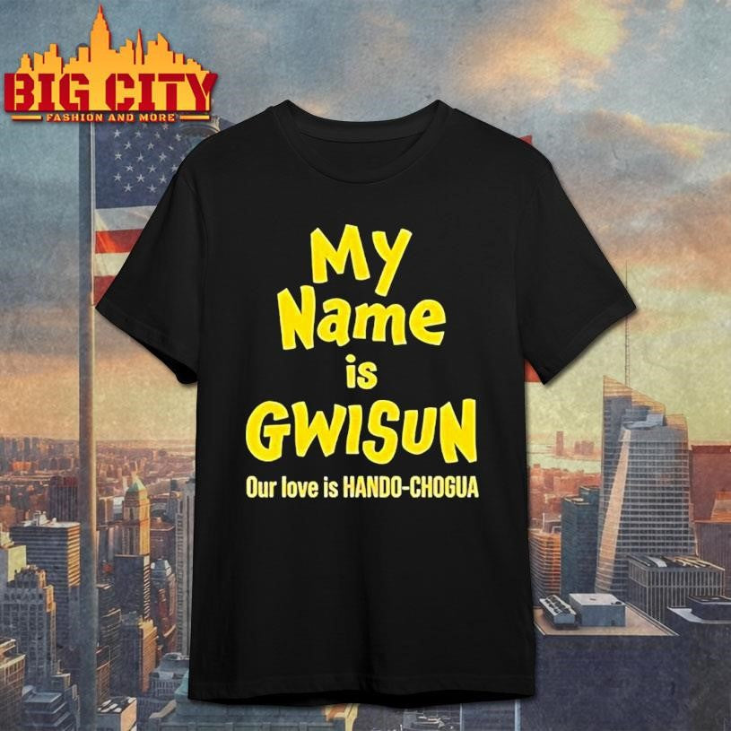 My Name Is Gwisun Our Love Is Hando-chogua Shirt
