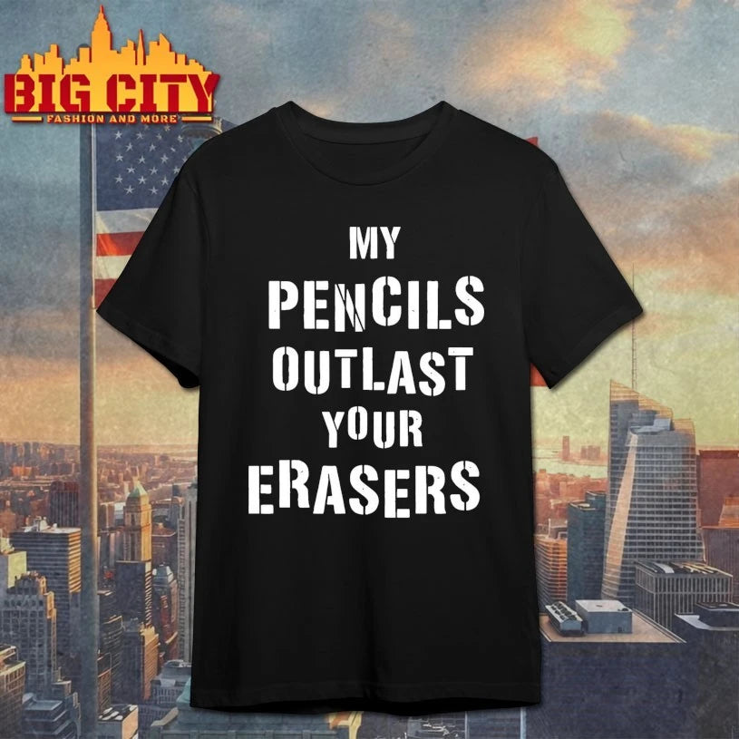 My Pencils Outlast Your Erasers shirt