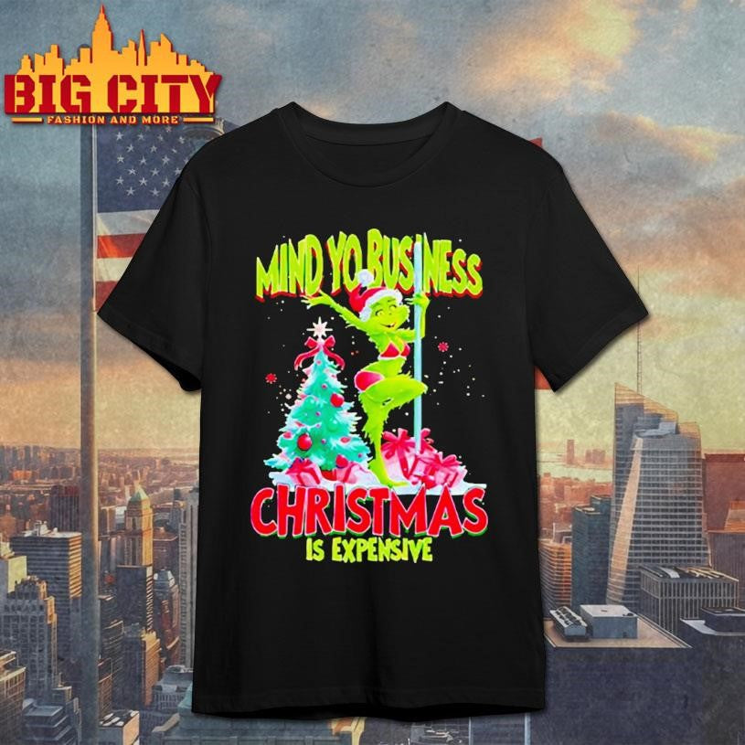 My Yo Business Christmas Is Expensive Grinch shirt