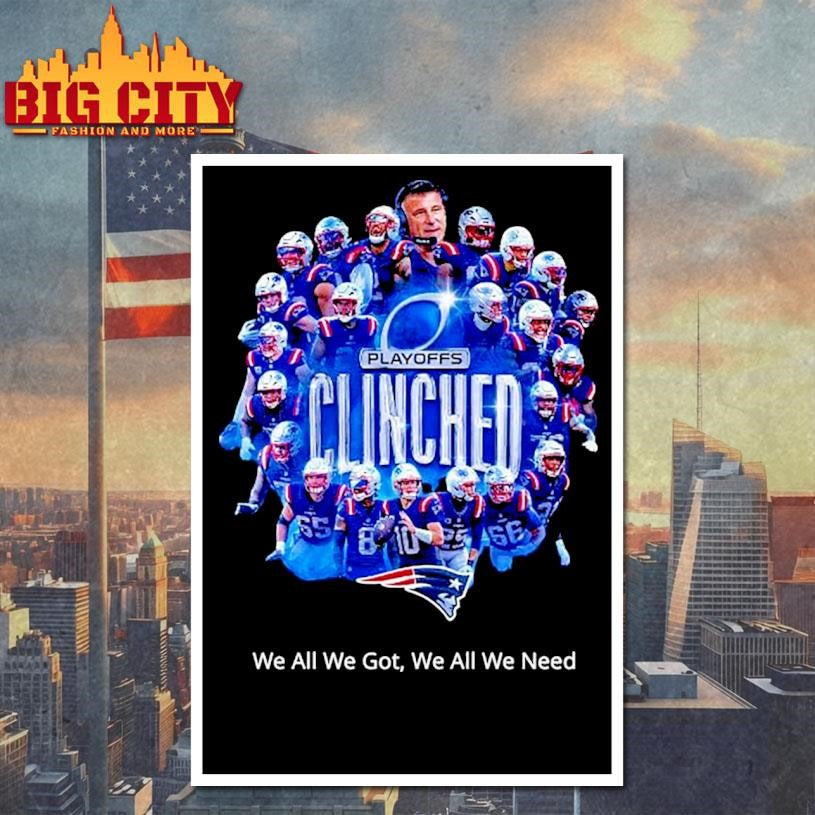 NE Patriots Clinched We All We Got We All We Need Shirt