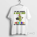 New Grinch Im Not Always A Dick Just Kidding Go Fuck Yourself Premium T Shirts Hoodie, Sweatshirt | ZylaModa.com