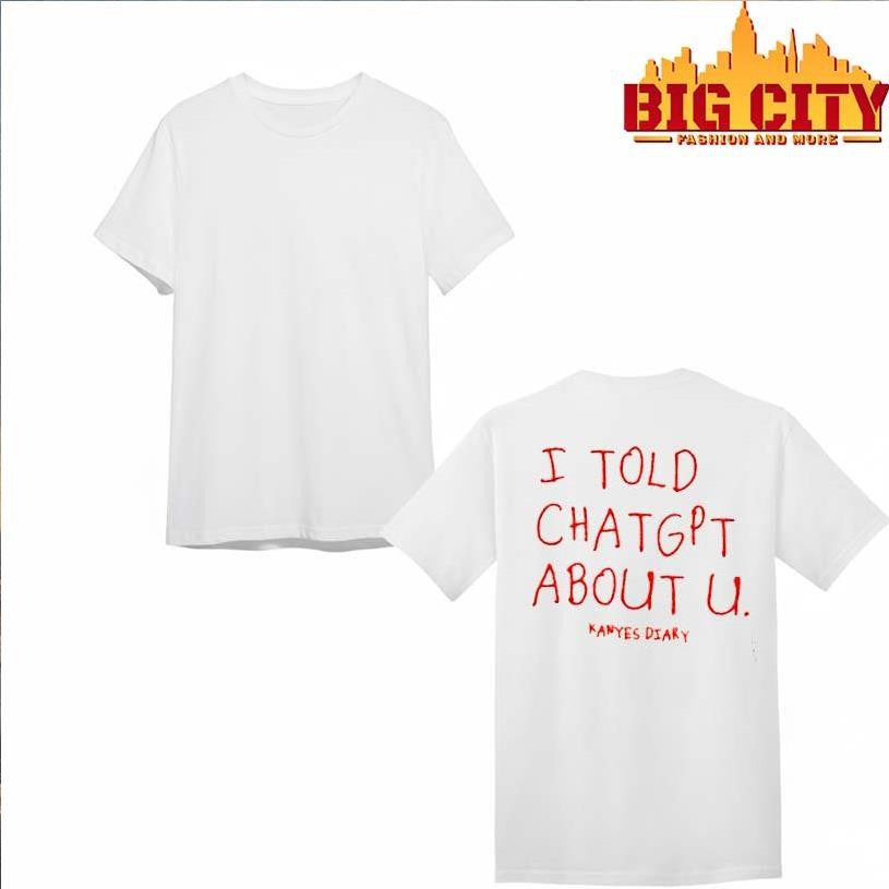 Nice I Told ChatGPT About U Kanyes Diary Two Sided Shirt