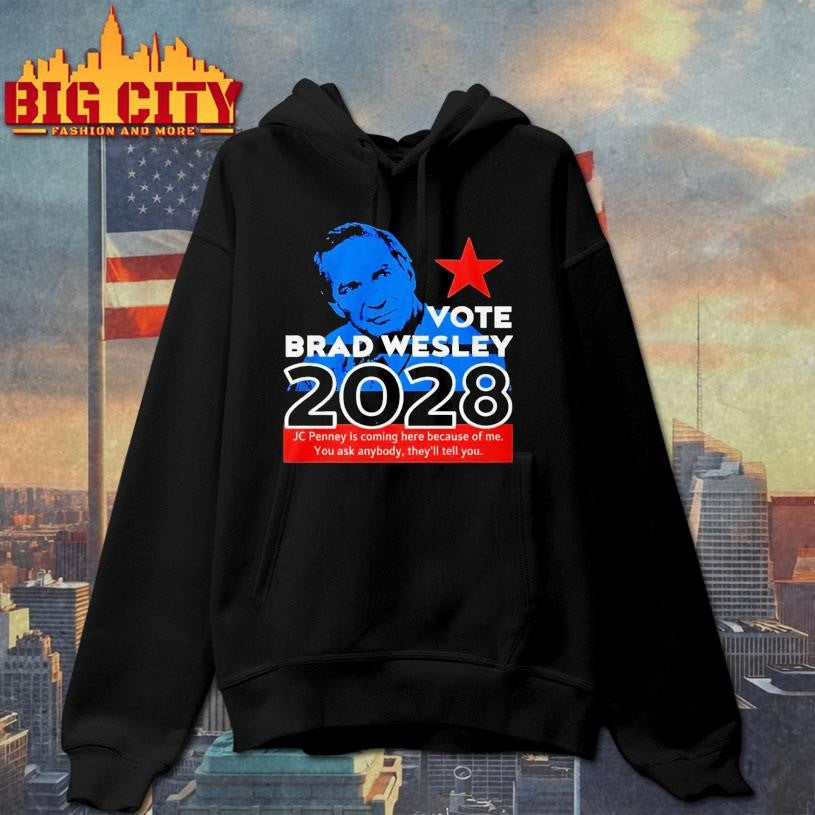 Nice Vote Brad Wesley 2028 Jcpenney Is Coming Here Because Of Me You Ask Anybody They’ll Tell You shirt