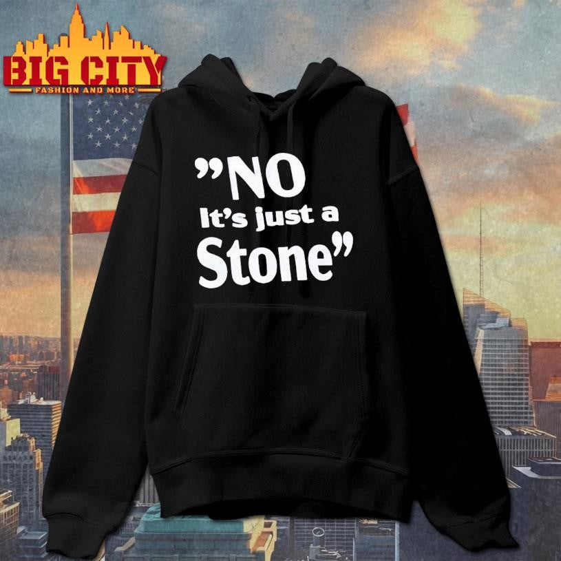 No It’s Just A Stone Shirt