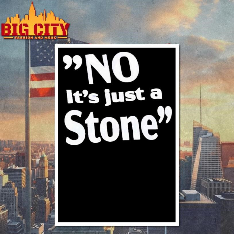 No It’s Just A Stone Shirt