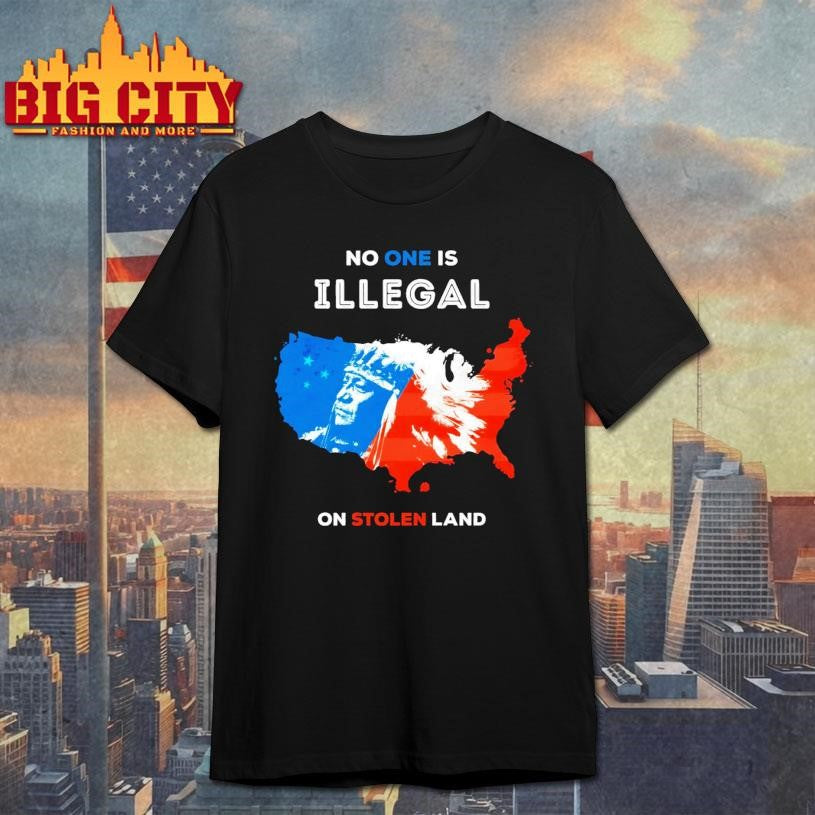 No One Is Illegal On Stolen Land Shirt