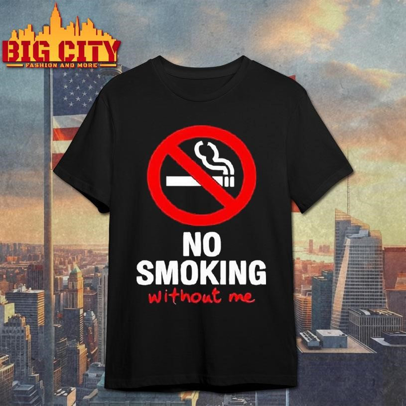 No Sign No Smoking Withour Me Shirt