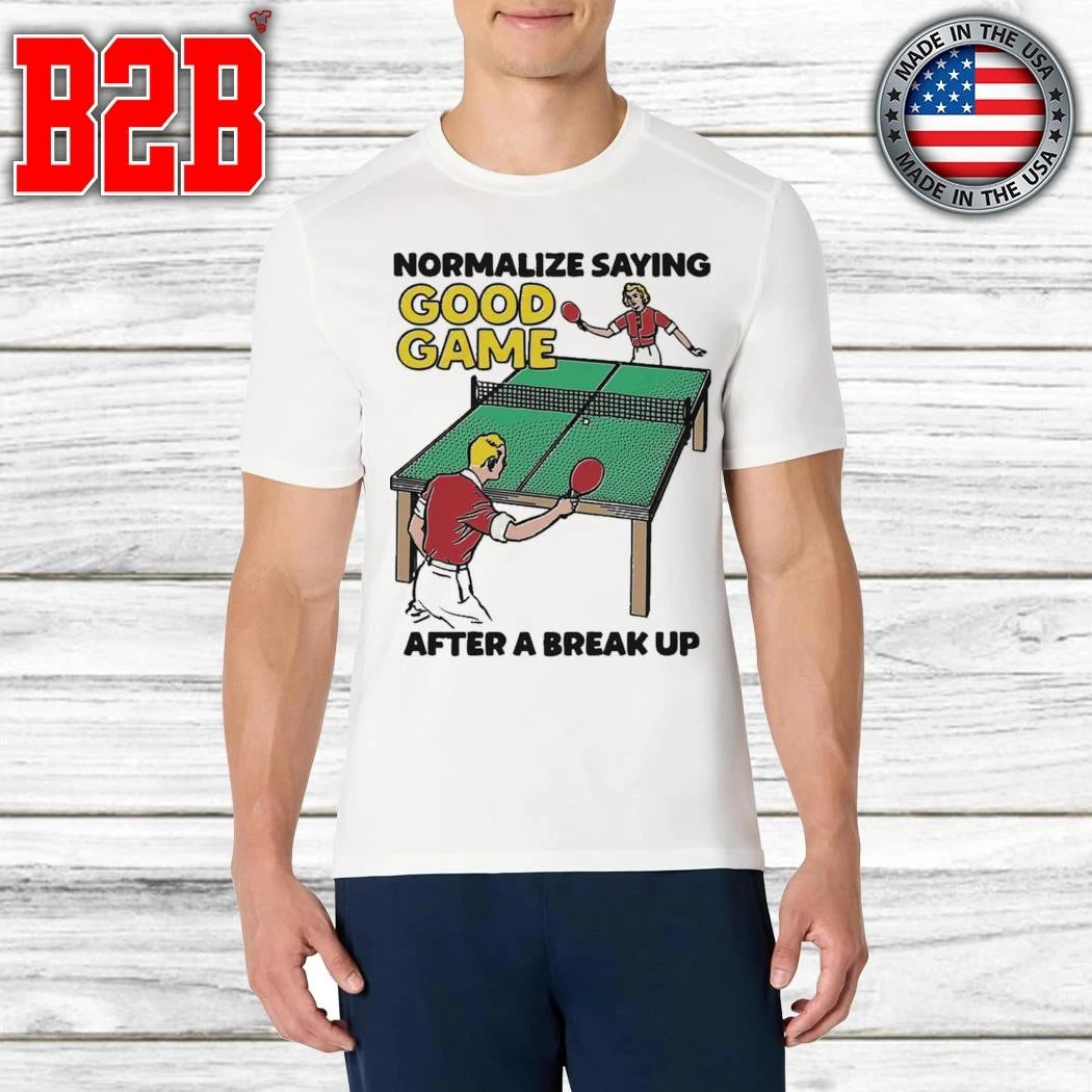 Normalize Saying Good Game After A Break Up Shirt