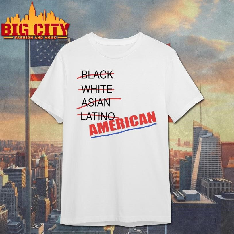 Not Black Not White Not Asian Not Latino Just American Shirt