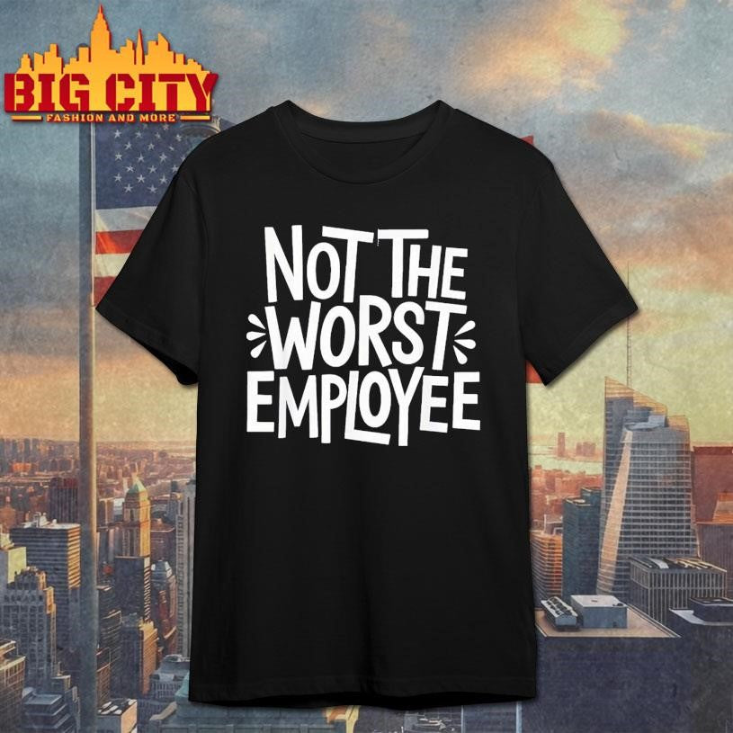 Not The Worst Employee Shirt