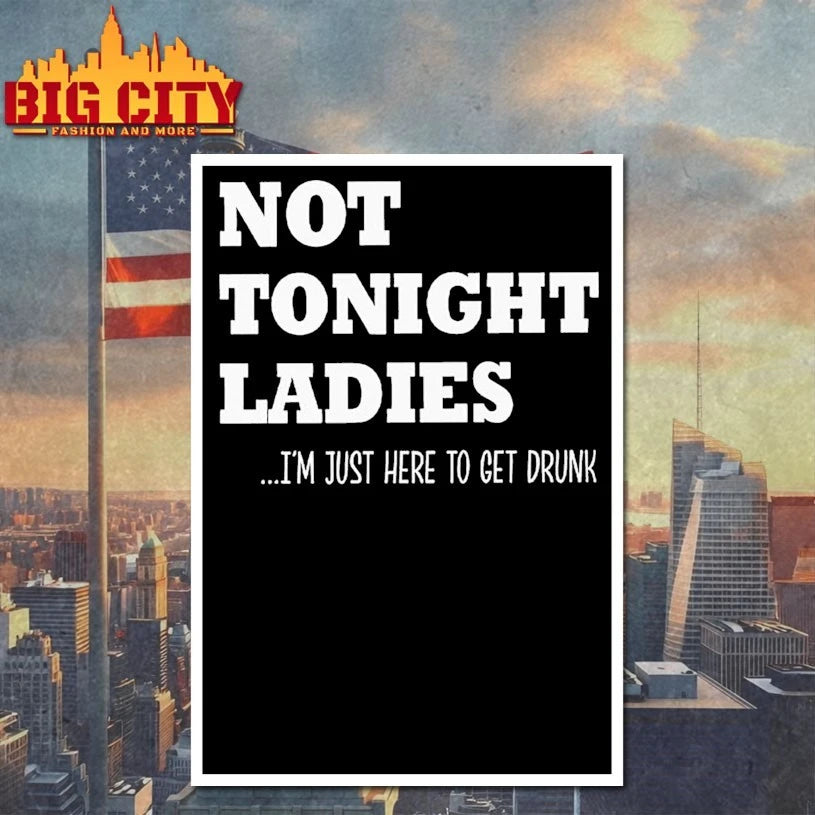 Not Tonight Ladies I’m Just Here To Get shirt