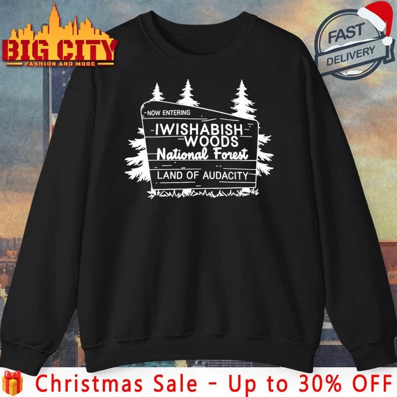 Now Entering Iwishabish Woods National Forest Land Audacity shirt