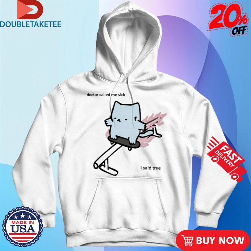 Nubcat Doctor Called Me Sick I Said True Shirts
