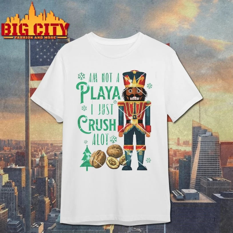 Nutcracker Am Not A playa I Just Crush A Lot Christmas 2025 Shirt