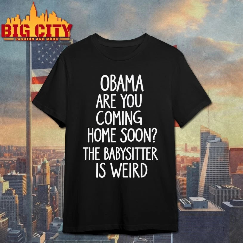 Obama Are You Coming Home Soon the babysitter is weird Shirt