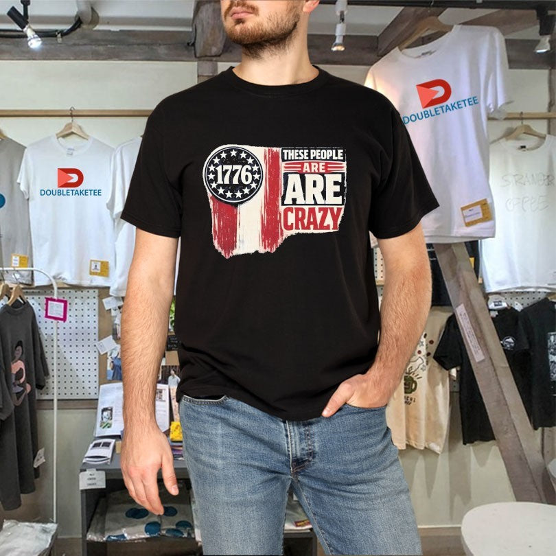 Official 1776 These People Are Crazy Shirts