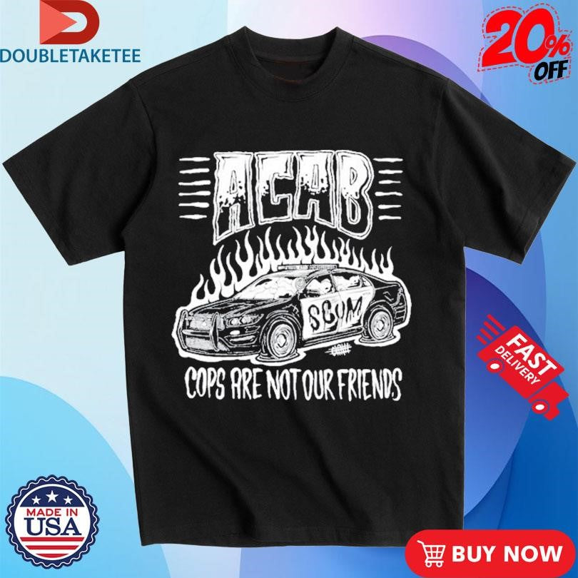 Official Acab Cops Are Not Our Friends Scum Shirts