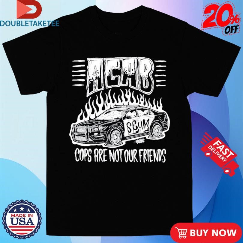 Official Acab Cops Are Not Our Friends Scum Shirts