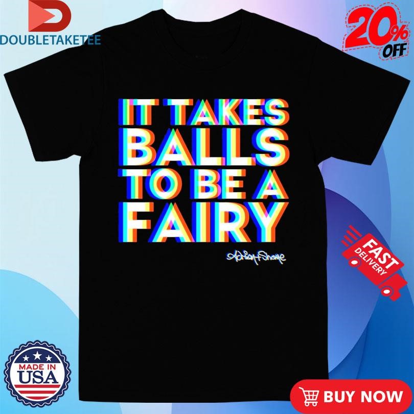 Official Adrian+Shane It Takes Balls To Be A Fairy Shirts