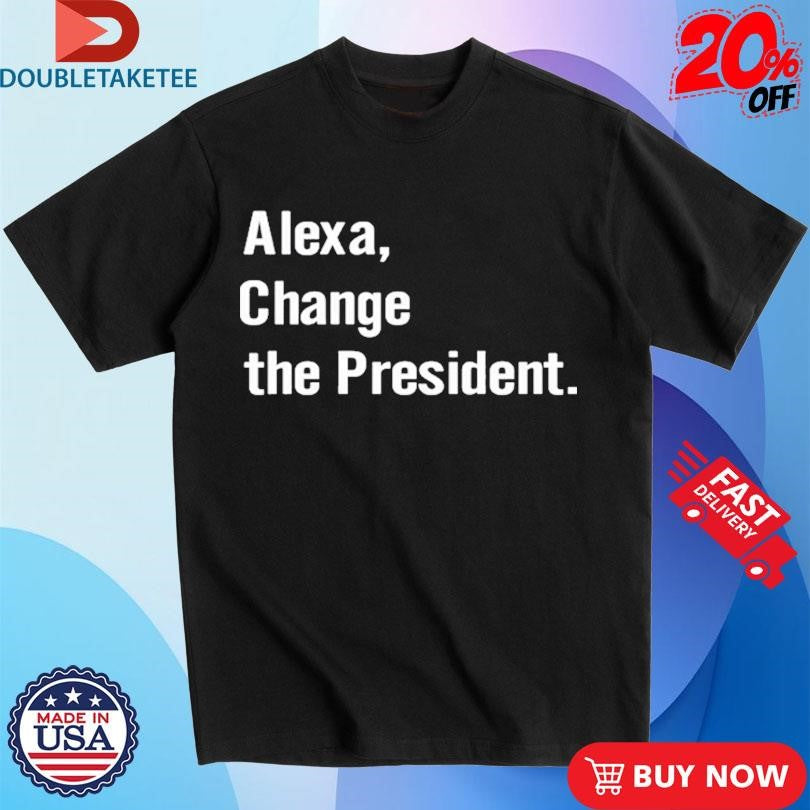Official Alexa Change The President Shirts