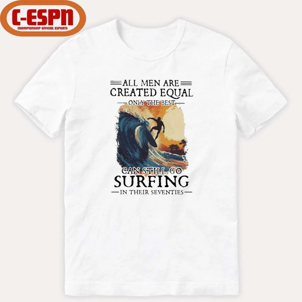 Official All Men Are Created Equal Only The Best Can Still Go Surfing In Their Seventies shirt