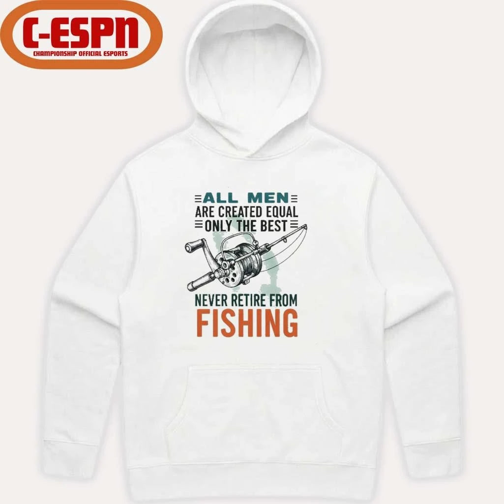 Official All Men Are Created Equal Only The Best Never Retire From Fishing Shirt