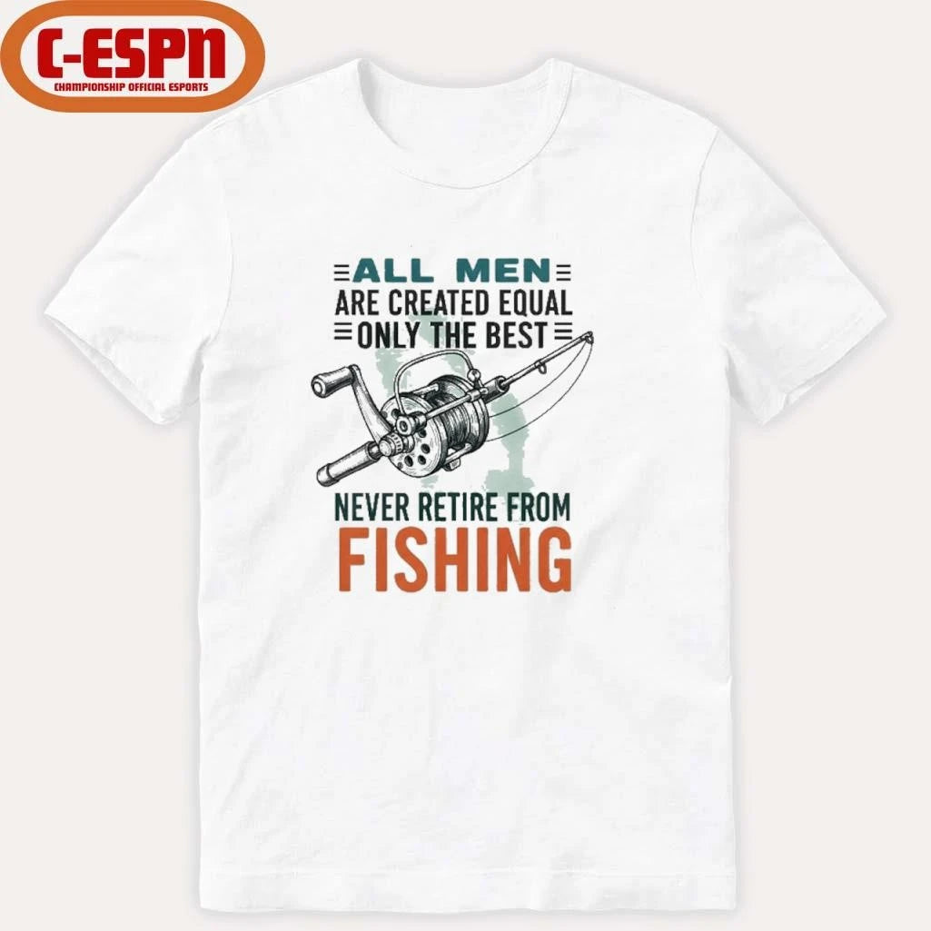 Official All Men Are Created Equal Only The Best Never Retire From Fishing Shirt