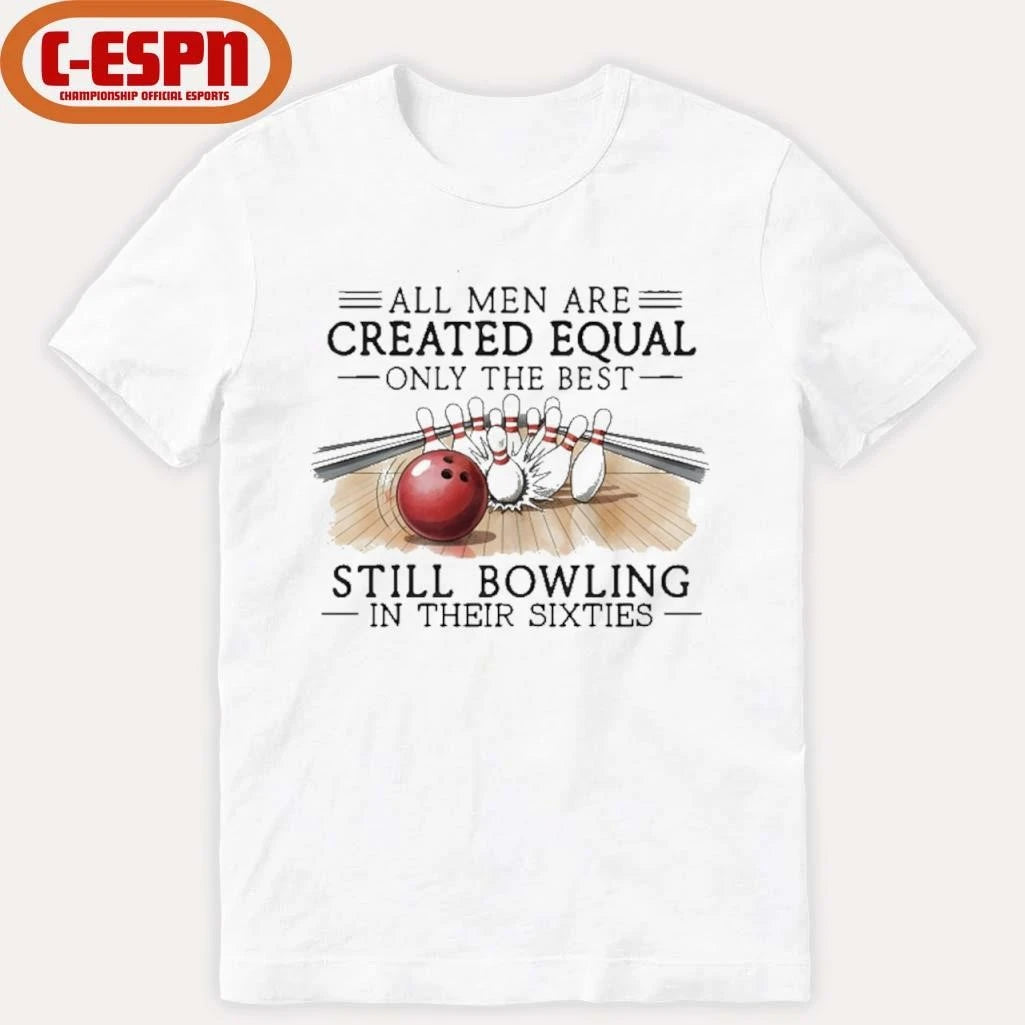 Official All Men Are Created Equal Only The Best Still Bowling In Their Sixties T-Shirt