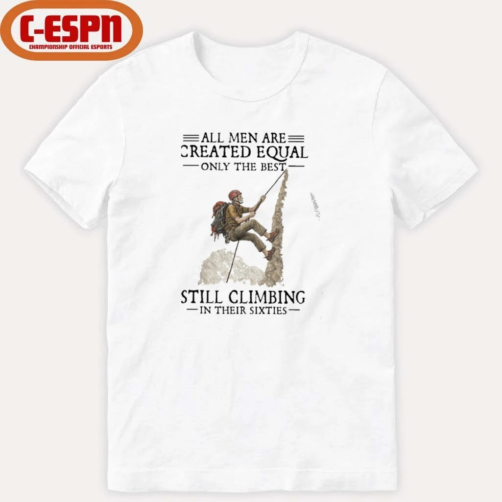 Official All Men Are Created Equal Only The Best Still Climbing In Their Sixties Shirt