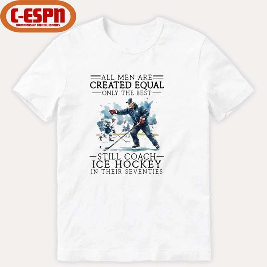 Official All Men Are Created Equal, Only The Best Still Coach Ice Hockey In Their Seventies Shirt
