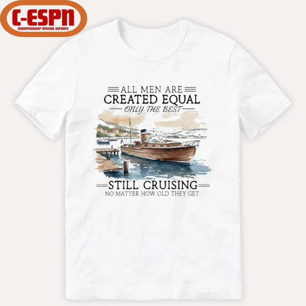 Official All Men Are Created Equal, Only The Best Still Cruising No Matter How Old They Get Shirt