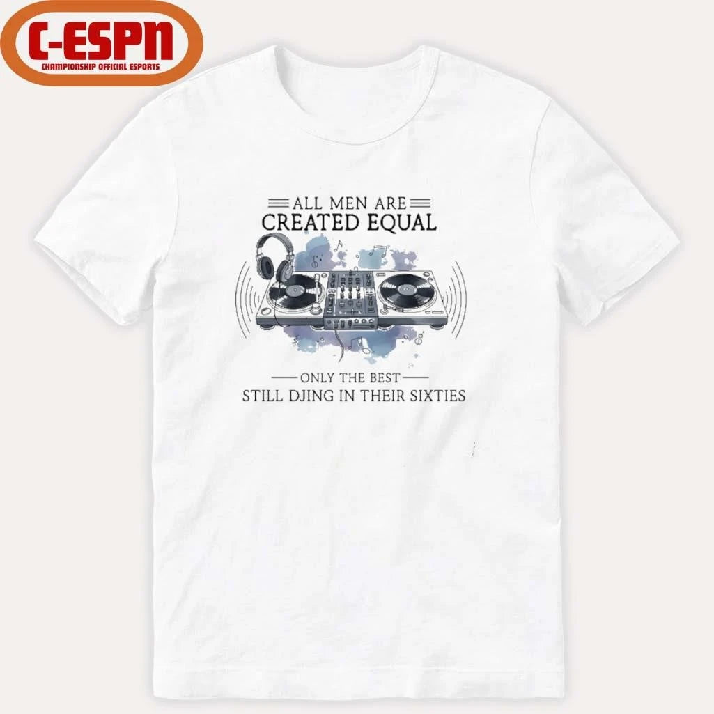 Official All Men Are Created Equal, Only The Best Still DJing In Their Sixties T-Shirt