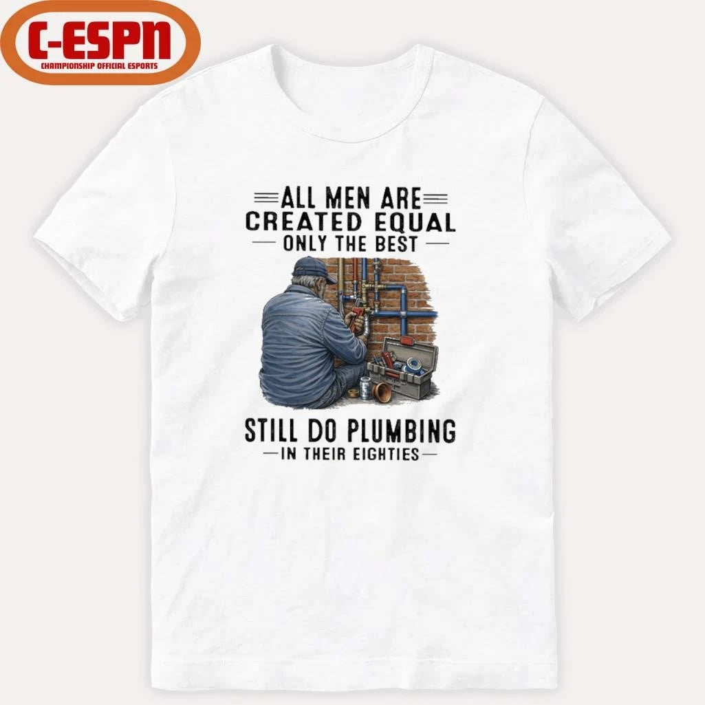 Official All Men Are Created Equal Only The Best Still Do Plumbing In Their Eighties Classic T-Shirt