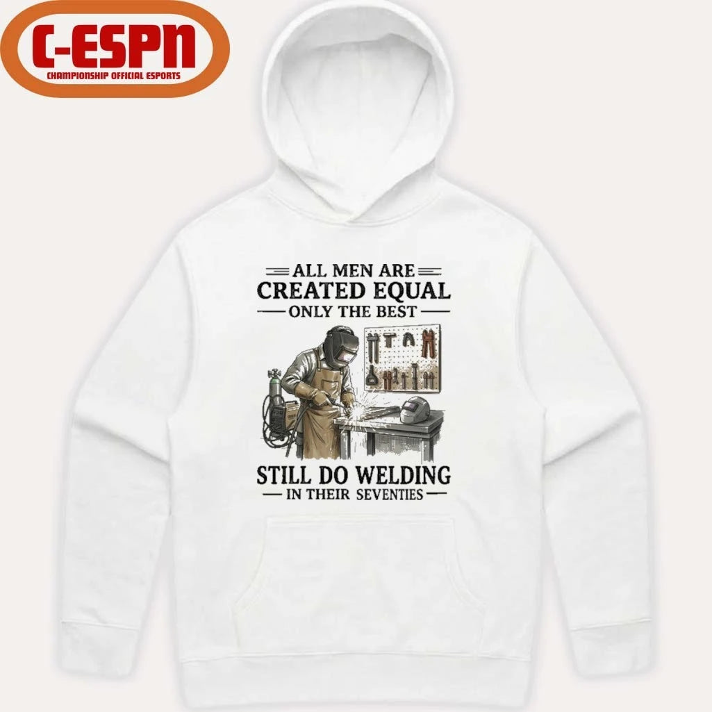 Official All Men Are Created Equal Only The Best Still Do Welding In Their Seventies Shirt