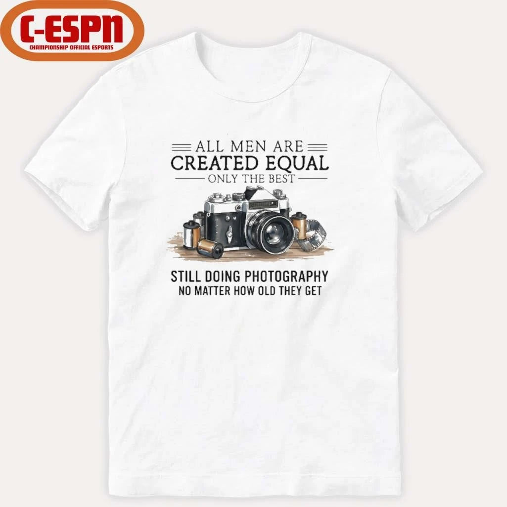 Official All Men Are Created Equal, Only The Best Still Doing Photography No Matter How Old They Get Shirt