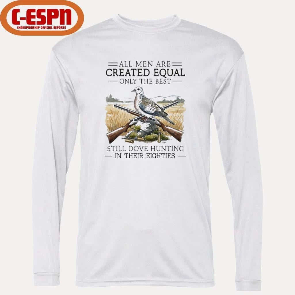 Official All Men Are Created Equal Only The Best Still Dove Hunting In Their Eighties Shirt