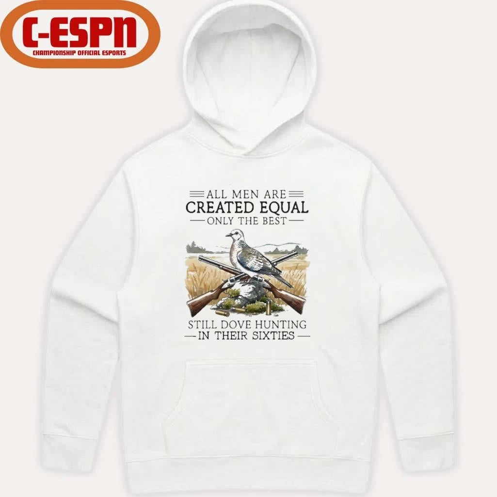 Official All Men Are Created Equal Only The Best Still Dove Hunting In Their Sixties Shirt