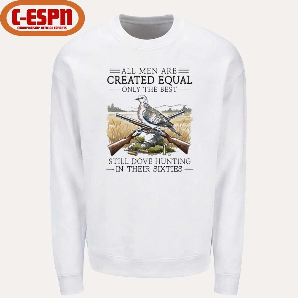 Official All Men Are Created Equal Only The Best Still Dove Hunting In Their Sixties Shirt