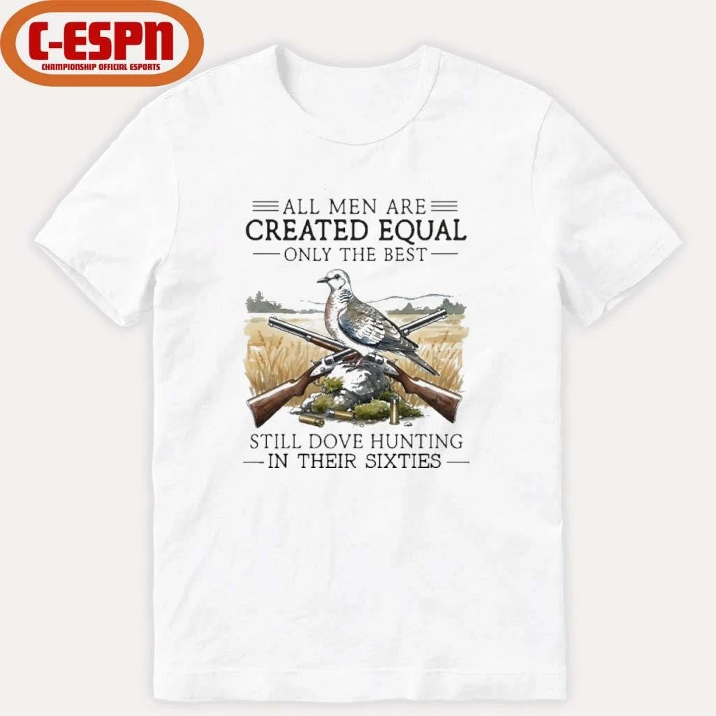 Official All Men Are Created Equal Only The Best Still Dove Hunting In Their Sixties Shirt