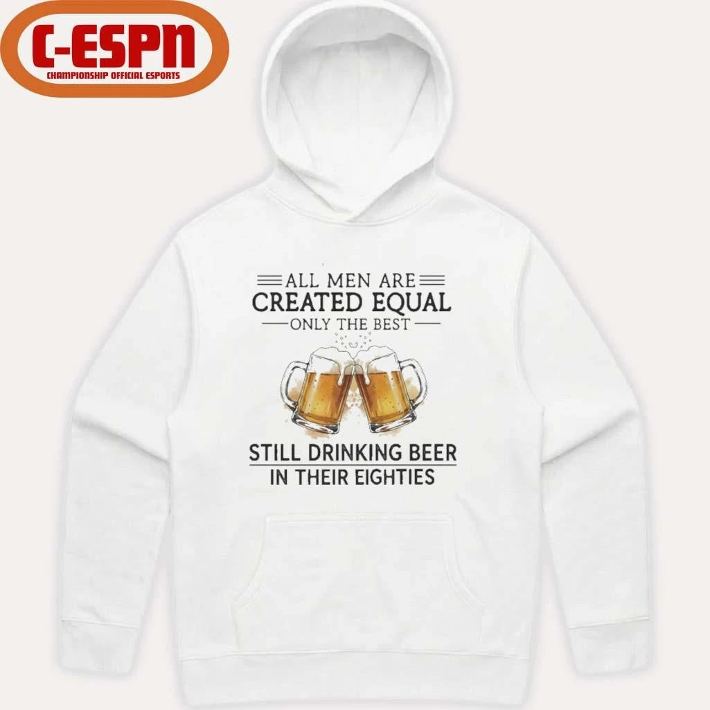 Official All Men Are Created Equal Only The Best Still Drinking Beer In Their Eighties Shirt