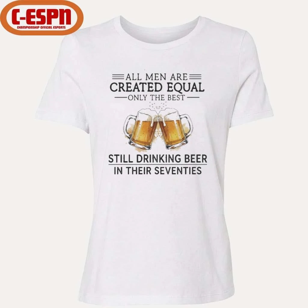 Official All Men Are Created Equal Only The Best Still Drinking Beer In Their Seventies Shirt