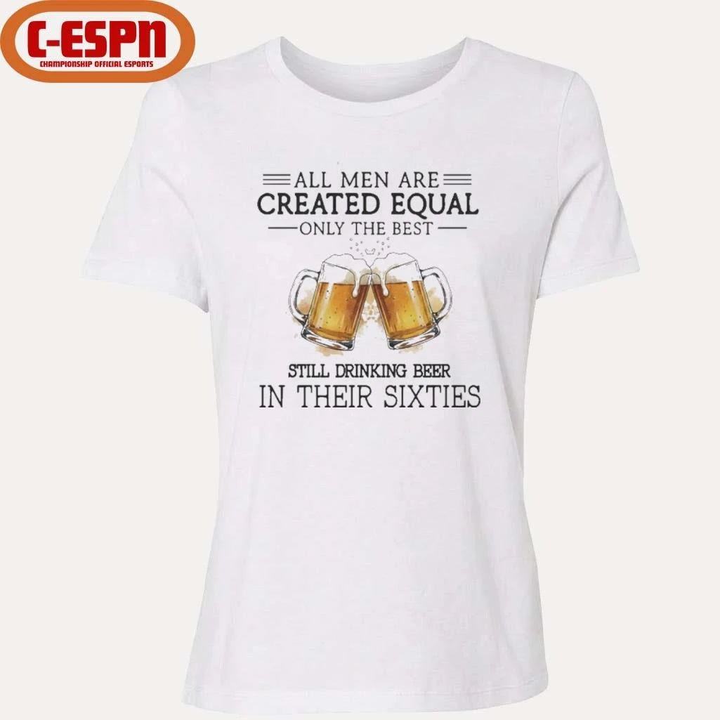 Official All Men Are Created Equal Only The Best Still Drinking Beer In Their Sixties Shirt